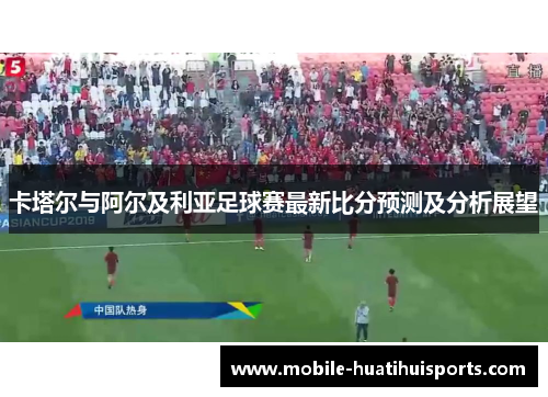 卡塔尔与阿尔及利亚足球赛最新比分预测及分析展望
